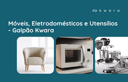 Leilão de Móveis, Eletrodomésticos e Utensílios - Galpão Kwara